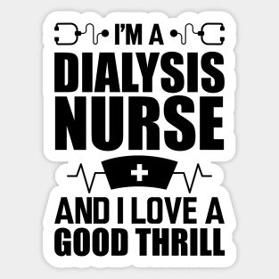 Dialysis Nurse - I'm a dialysis nurse and I love a good thrill Sticker